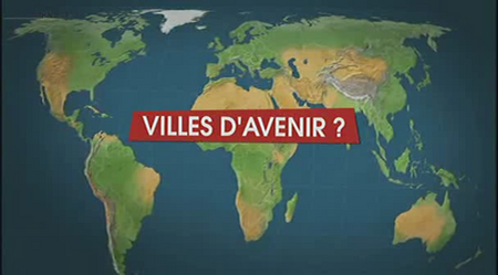 (03/2010) Le dessous des cartes : Villes d'avenir ?