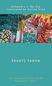 Frantz Fanon: The Politics and Poetics of the Postcolonial Subject