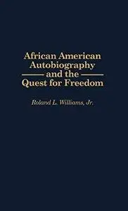 African American Autobiography and the Quest for Freedom: (Contributions in Afro-American and African Studies) (Repost)