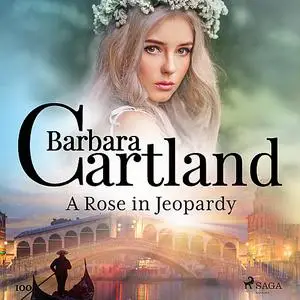«A Rose in Jeopardy (Barbara Cartland’s Pink Collection 100)» by Barbara Cartland