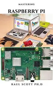 MASTERING RASPBERRY PI: Beginners Guide On Setting Up ,Programming And Everything You Need To Know