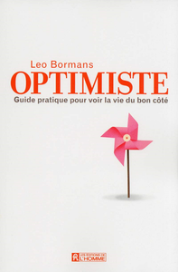 Optimiste : Le guide pratique pour voir la vie du bon coté - Leo Bormans