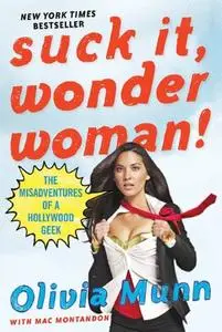 Suck It, Wonder Woman!: The Misadventures of a Hollywood Geek (Repost)