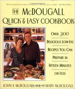The McDougall Quick and Easy Cookbook: Over 300 Delicious Low-Fat Recipes You Can Prepare in Fifteen Minutes or Less