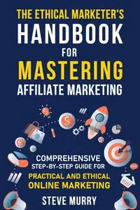 The Ethical Marketer's Handbook for Mastering Affiliate Marketing