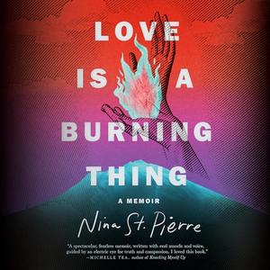 Love Is a Burning Thing: A Memoir [Audiobook]