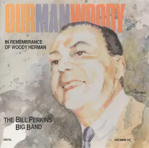 Bill Perkins Big Band - Our Man Woody {In Remembrance of Woody Herman} (1991)