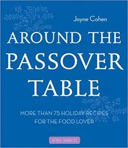 Around the Passover Table: 75 Holiday Recipes for the Food Lover