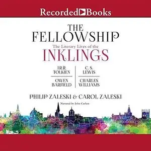 The Fellowship: The Literary LIves of the Inklings: J.R.R. Tolkien, C.S. Lewis, Owen Barfield, Charles Williams