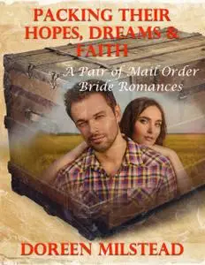 «Packing Their Hopes, Dreams & Faith – a Pair of Mail Order Bride Romances» by Doreen Milstead