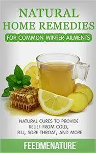 Natural home remedies for common winter ailments: Natural cures to provide relief from cold, flu, sore throat, and more