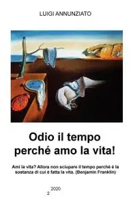 Odio il tempo perché amo la vita!