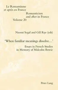 'When familiar meanings dissolve...' : Essays in French Studies in Memory of Malcolm Bowie