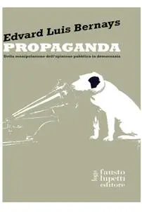 Louis Bernays - Propaganda. Della manipolazione dell'opinione pubblica in democrazia