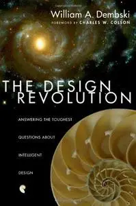 The Design Revolution: Answering the Toughest Questions About Intelligent Design