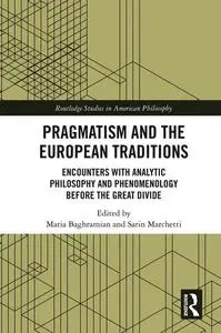 Pragmatism and the European Traditions: Encounters with Analytic Philosophy and Phenomenology before the Great Divide