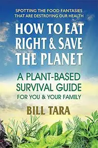 How to Eat Right & Save the Planet: A Plant-Based Survival Guide for You & Your Family