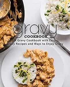 Gravy Cookbook: A Condiment Cookbook with Easy Gravy Recipes