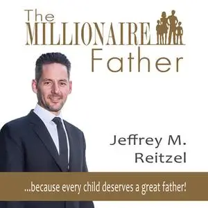 «The Millionaire Father: Because every child deserves a great father» by Jeffrey Reitzel