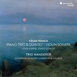 Trio Wanderer, Catherine Montier, Christophe Gaugue - Cesar Franck: Violin Sonata, Piano Trio No.1 & Piano Quintet  (2023)