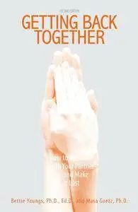 Getting Back Together: How To Reconcile With Your Partner - And Make It Last