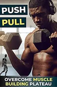 The Push/Pull Workout: Overcome Muscle Building Plateau