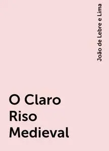 «O Claro Riso Medieval» by João de Lebre e Lima