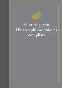 Saint Augustin, "Œuvres  philosophiques complètes"