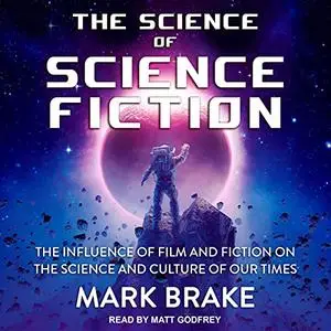 The Science of Science Fiction: The Influence of Film and Fiction on the Science and Culture of Our Times [Audiobook]