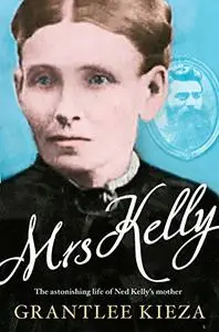 Mrs Kelly: The Astonishing Life of Ned Kelly's Mother