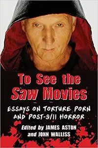 To See the Saw Movies: Essays on Torture Porn and Post-9/11 Horror