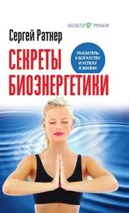 «Секреты биоэнергетики. Указатель к богатству и успеху в жизни» by Сергей Ратнер