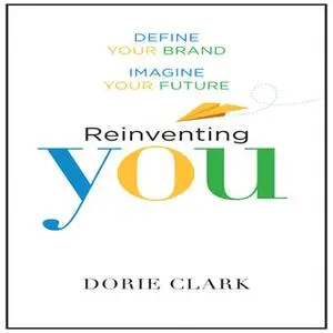 «Reinventing You: Define Your Brand, Imagine Your Future» by Dorie Clark