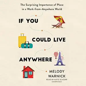 If You Could Live Anywhere: The Surprising Importance of Place in a Work-from-Anywhere World [Audiobook]