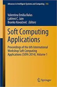 Soft Computing Applications: Proceedings of the 6th International Workshop Soft Computing Applications (SOFA 2014), Volume 1