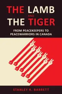The Lamb and the Tiger: From Peacekeepers to Peacewarriors in Canada (UTP Insights)