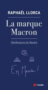 Raphaël Llorca, "La marque Macron : Désillusions du neutre"
