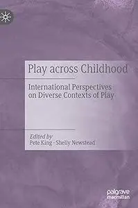 Play Across Childhood: International Perspectives on Diverse Contexts of Play