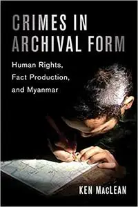 Crimes in Archival Form: Human Rights, Fact Production, and Myanmar