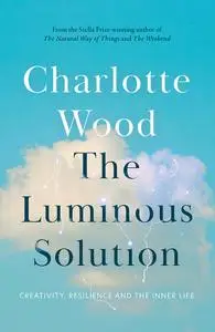 The Luminous Solution: Creativity, Resilience and the Inner Life