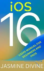 iOS 16 USERS GUIDE FOR BEGINNERS AND PROS