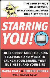 Starring You!: The Insiders' Guide to Using Television and Media to Launch Your Brand, Your Business, and Your Life (Repost)