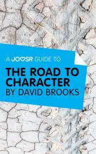 «A Joosr Guide to… The Road to Character by David Brooks» by Joosr