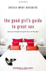 The Good Girl's Guide to Great Sex: (And You Thought Bad Girls Have All the Fun)