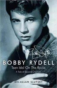 Bobby Rydell: Teen Idol On The Rocks: A Tale of Second Chances