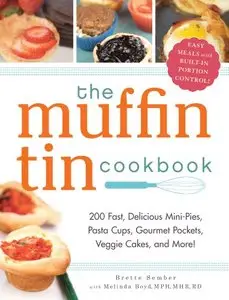 The Muffin Tin Cookbook: 200 Fast, Delicious Mini-Pies, Pasta Cups, Gourmet Pockets, Veggie Cakes, and More!