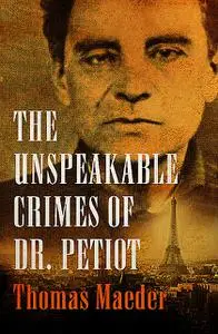 «The Unspeakable Crimes of Dr. Petiot» by Thomas Maeder