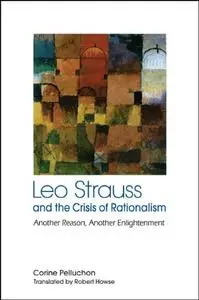 Leo Strauss and the Crisis of Rationalism: Another Reason, Another Enlightenment