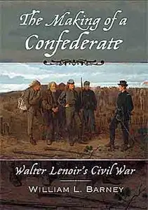 The Making of a Confederate: Walter Lenoir's Civil War (New Narratives in American History)