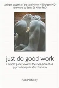 Just Do Good Work: A Simple Guide Towards the Evolution Of Us Psychotherapists After Erickson